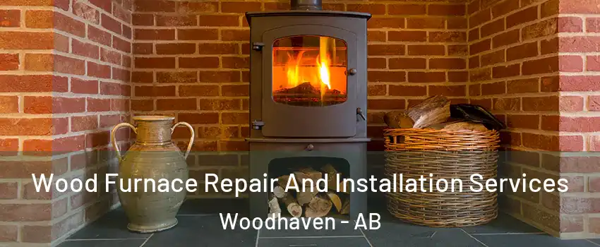  Wood Furnace Repair And Installation Services Woodhaven - AB
