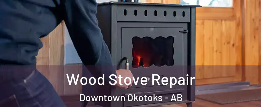  Wood Stove Repair Downtown Okotoks - AB